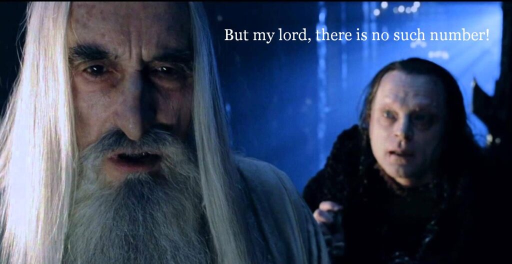 A Lord of the Rings meme, from the scene where Saurman reveals his Uruk-hai army to Grima Wormtongue. Wormtongue says: "But my lord, there is no such number!"