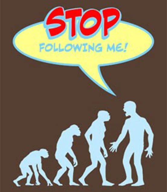 A stylized black-and-white image of a series of hominids in a row, progressing through evolutionary time from left to right. The rightmost figure, a modern human, is facing backwards, in a pose of clear exasperation, shouting “Stop following me!”